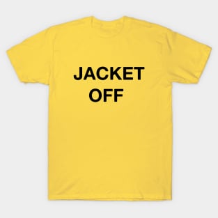 JACKET OFF - Extremely Funny Hilarious Amazing Incredible Joke (Buy Now) T-Shirt